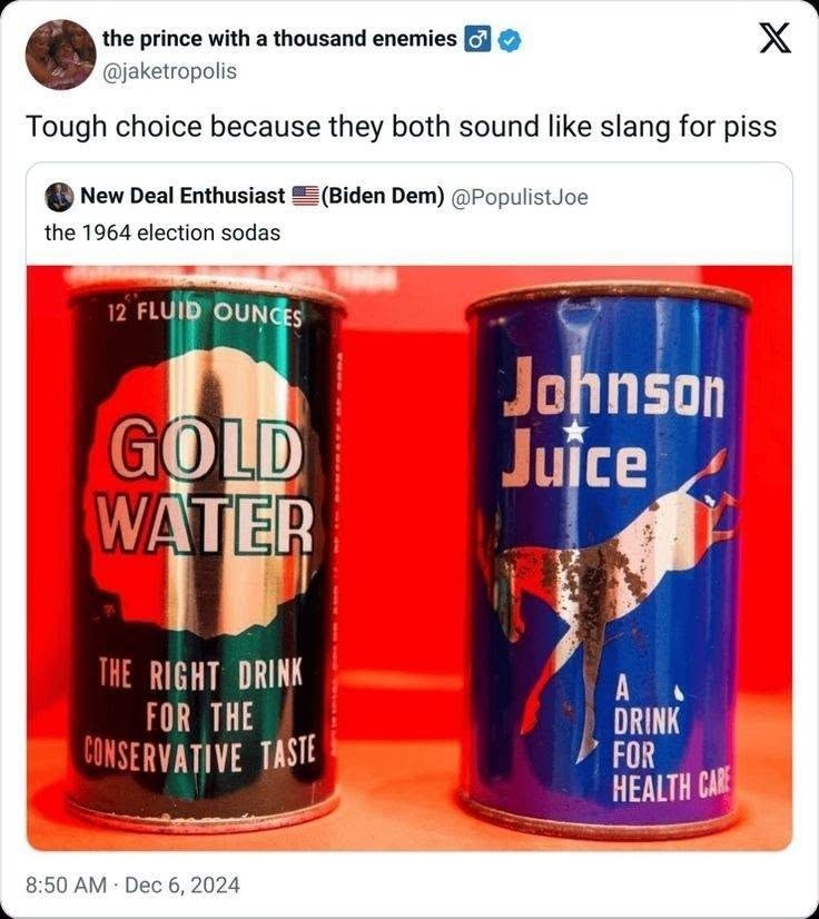 the prince with a thousand enemies @jaketropolis Tough choice because they both sound like slang for piss New Deal Enthusiast Dem) @PopulistJoe the 1964 election sodas 12 OUNGs Johnson RIGHT DRINK FOR