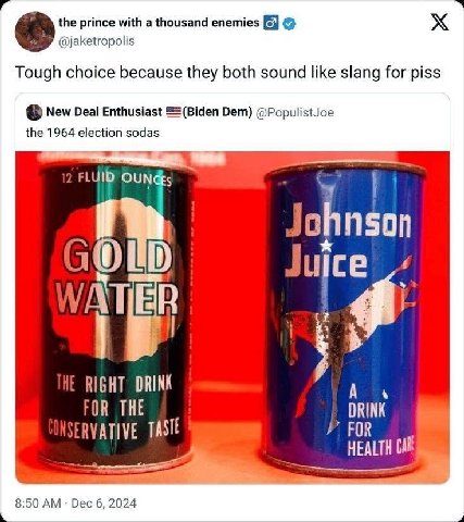 the prince with a thousand enemies @jaketropolis Tough choice because they both sound like slang for piss New Deal Enthusiast Dem) @PopulistJoe the 1964 election sodas 12 OUNGs Johnson RIGHT DRINK FOR