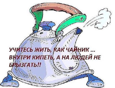 УЧИТЕСЬ ЖИТЬ, КАК ЧАЙНИК КИПЕТЕ АНА НЕ ГАТЬ И A 1)