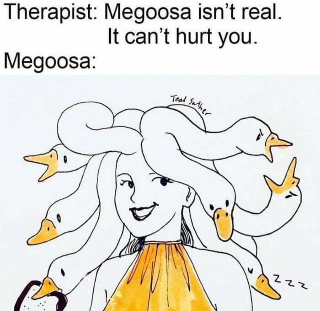 Therapist: Megoosa isn't real. It can’t hurt you. Megoosa: