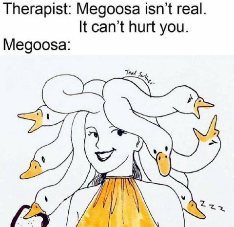 Therapist: Megoosa isn't real. It can’t hurt you. Megoosa: