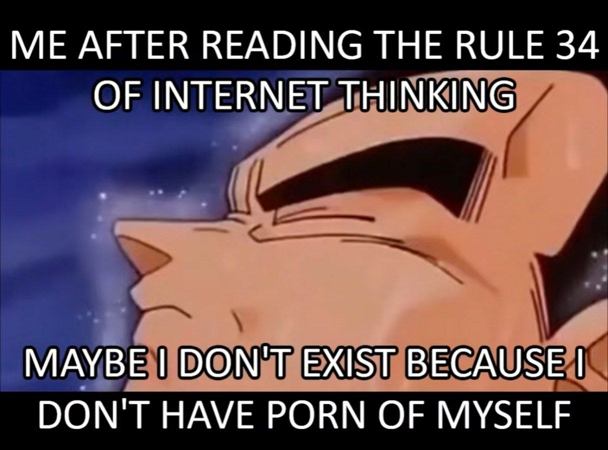 AFTER READING THE RULE 34 OF INTERNET THINKING MAYBE DON'T EXIST BECAUSE DON'T HAVE PORN OF MYSELF