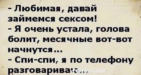 Любимая, давай займемся сексом! Я очень устала, голова болит, месячные вот-вот начнутся... Спи-спи, я по телефону