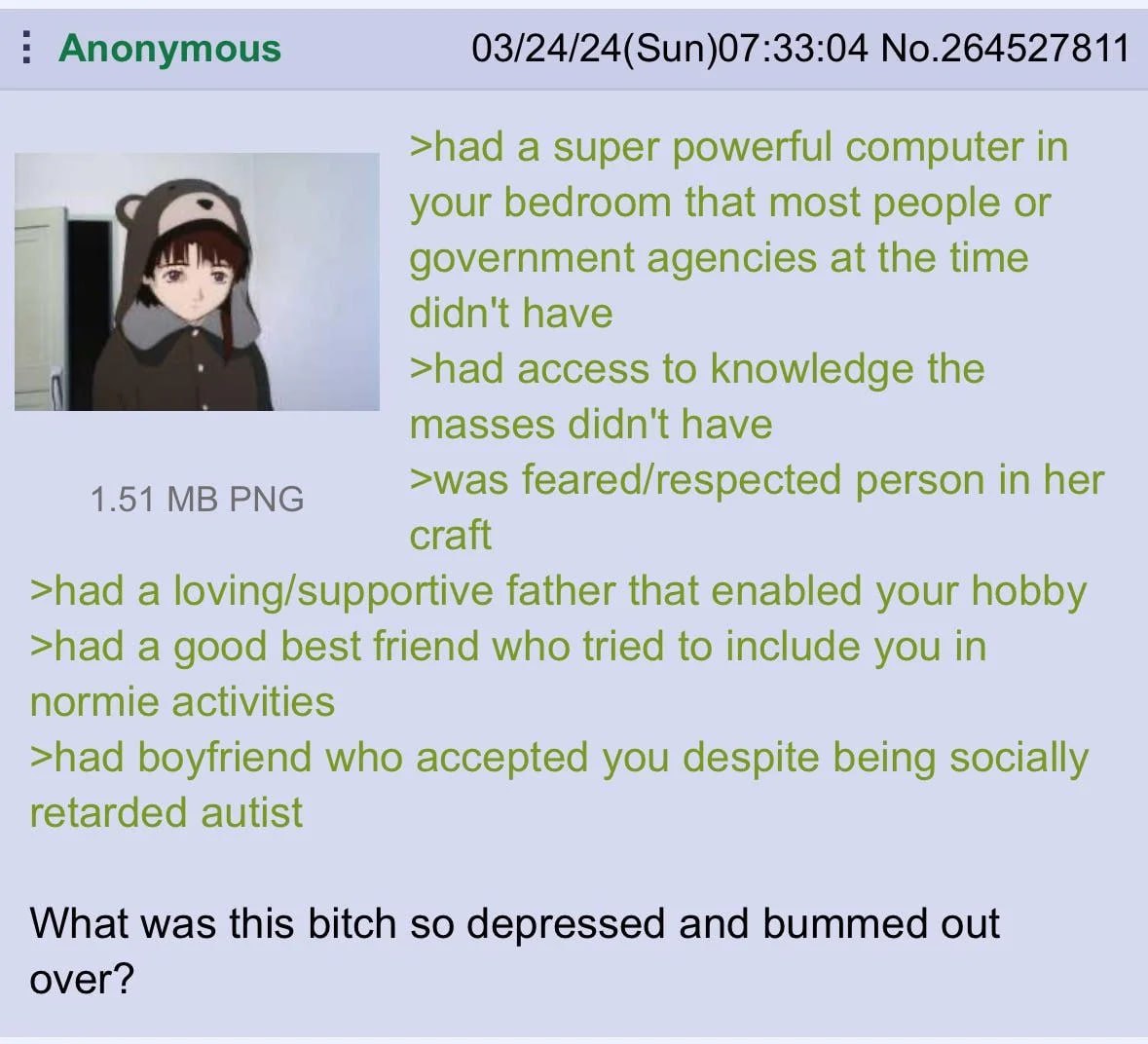 Anonymous 03/24/24(Sun)07:33:04 No.264527811 >had a super powerful computer in your bedroom that most people or government agencies at the time didn't have >had access to knowledge the masses didn't h