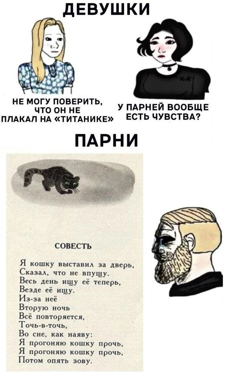 ДЕВУШКИ НЕ Mory ПОВЕРИТЬ, ЧТО ОН НЕ У ПАРНЕЙ ВООБЩЕ ПЛАКАЛ НА «ТИТАНИКЕ» ЕСТЬ ЧУВСТВА? ПАРНИ COBECTb Я кошку выставил за дверь, Сказал, что не впущу. it Весь день ишу её теперь, Везде её ищу. Из-за не