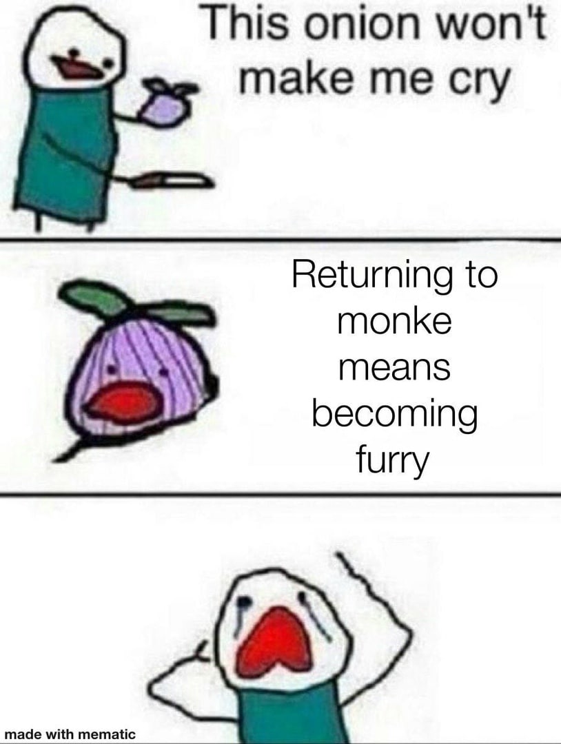 This onion won't make me cry Returning to monke Means becoming furry made with mematic