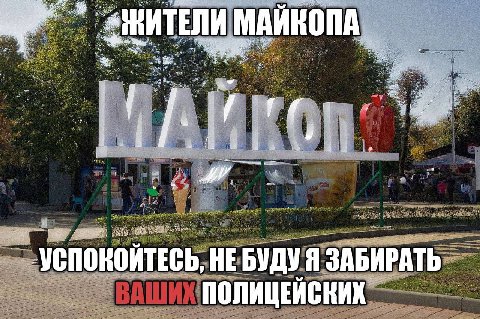 МАИКОПА 4 a a 'УСПОКОЙТЕСЬ, HE БУДУ Я ЗАБИРАТЬ ПОЛИЦЕЙСКИХ