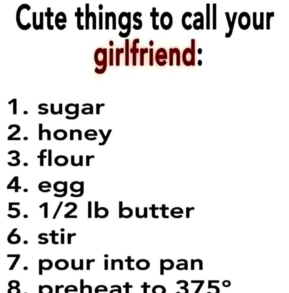 Cute things to call your girlfriend: sugar honey flour egg 1/2 butter stir pour into pan mrahaat 275°