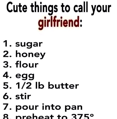 Cute things to call your girlfriend: sugar honey flour egg 1/2 butter stir pour into pan mrahaat 275°