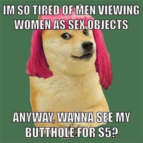 SO TIRED OF,MEN VIEWING WOMEN AS WANNA SEE MY BUTTHOLE FOR $52