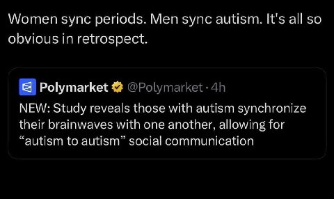 Women sync periods. Men sync autism. It's all so obvious in retrospect. Я Polymarket NEW: Study reveals those with autism synchronize their brainwaves with one another, allowing for “autism to autism”
