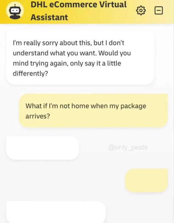 {= DHL eCommerce Virtual зе I'm really sorry about this, but | don't understand what you want. Would you mind trying again, only say Ка little 5 all right. | forgive you.