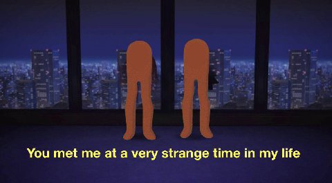 You met me at a very strange time in my life