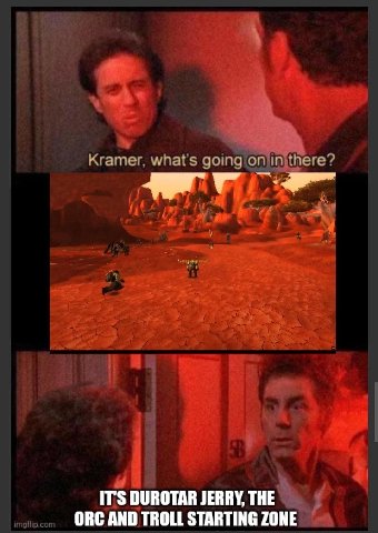 IT'S DUROTAR JERRY, THE ORC AND TROLL STARTING ZONE