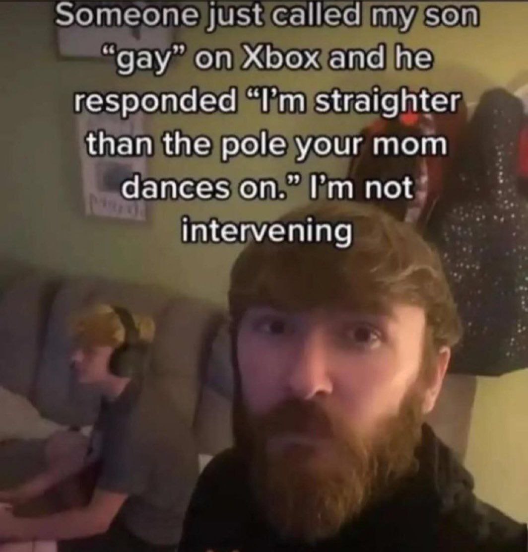Someone just called my son “gay on Xbox and he responded straighter than the pole your mom dances on.” not intervening