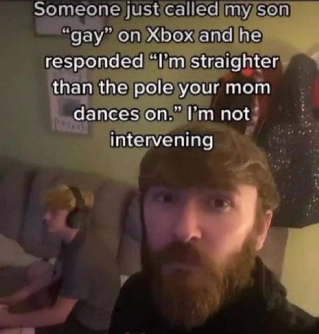 Someone just called my son “gay on Xbox and he responded straighter than the pole your mom dances on.” not intervening