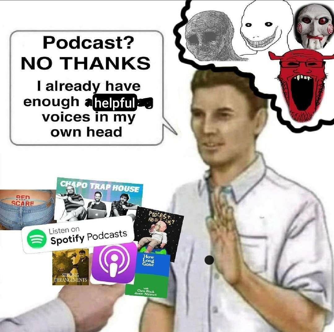 о Podcast? ТНАМК$ already have enough voices in my own head casts ЕЕ Long He