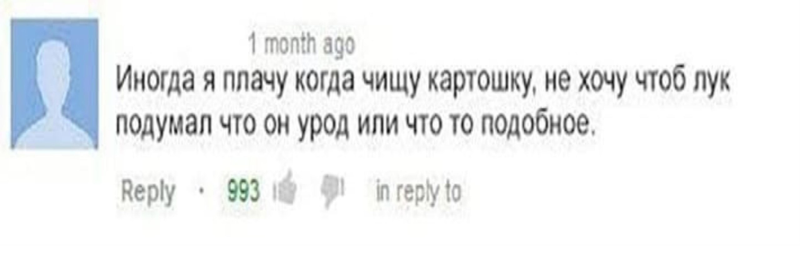 1 month ago Иногда я плачу когда чищу картошку, не хочу чтоб лук подумал что он урод или что то подобное, Reply inreplyto