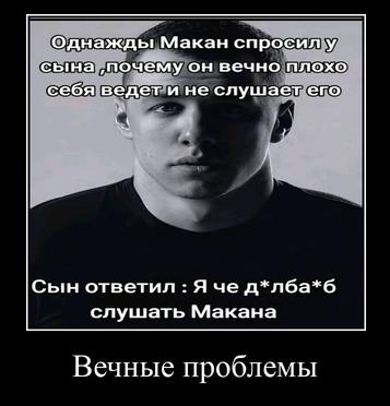 Однажды Макан спросилу сына ‚почему он вечно плохо себя ведет и не слушает.его Сын ответил Яче слушать Макана Вечные проблемы
