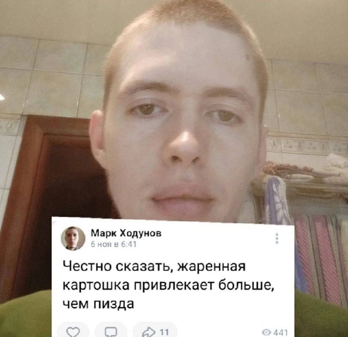 Марк Ходунов 6 ноя в 6:41 Честно сказать, жаренная картошка привлекает больше, чем пизда 11 441