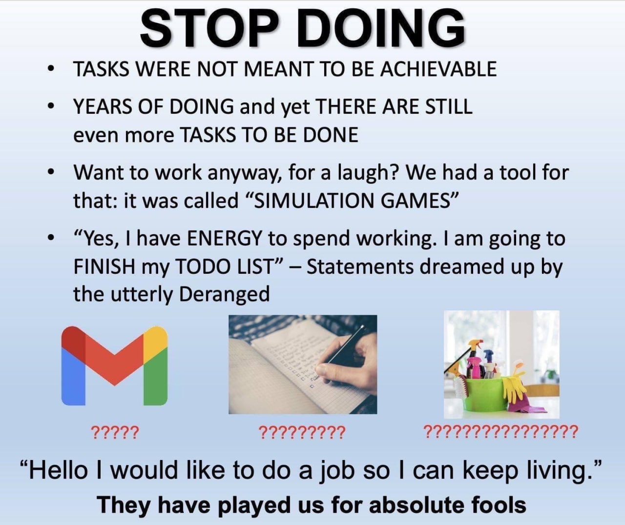 TASKS WERE NOT MEANT ТО BE ACHIEVABLE YEARS OF DOING and yet THERE ARE STILL even more TASKS TO BE DONE Want to work anyway, for a laugh? We had a tool for that: it was called “SIMULATION GAMES” “Yes,