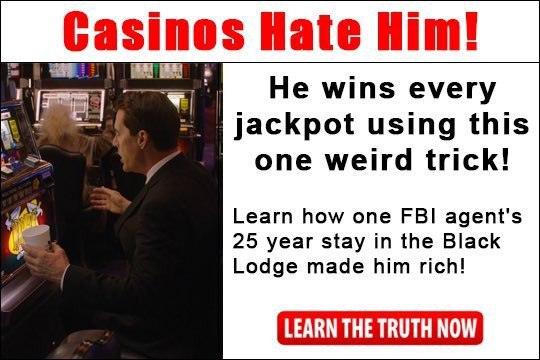 Casinos Hate Him! у wins every jackpot using this one weird trick! Learn how one FBI agent's 25 year stay in the Black Lodge made him rich! LEARN THE TRUTH NOW