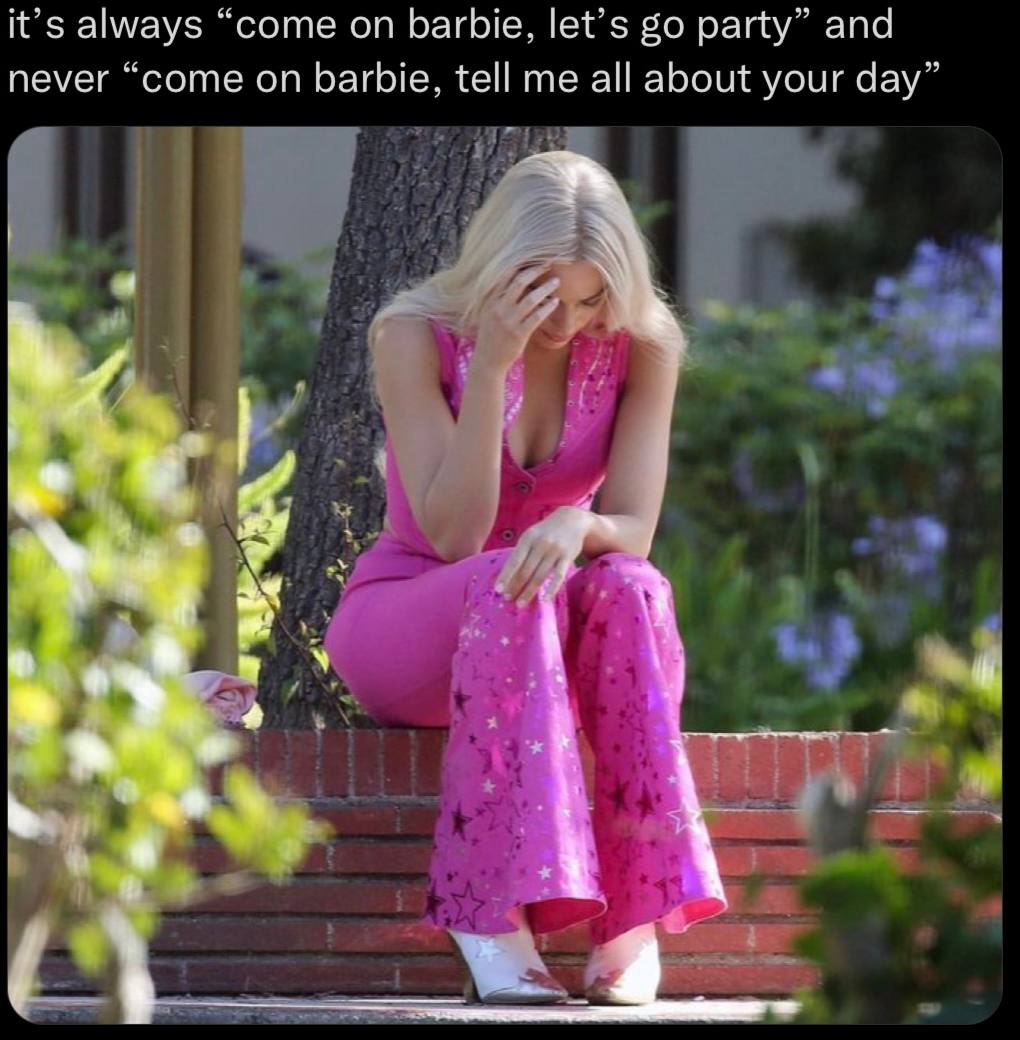 it’s always “come barbie, let’s во party” and never “come on barbie, tell me all about your day” у: у 4