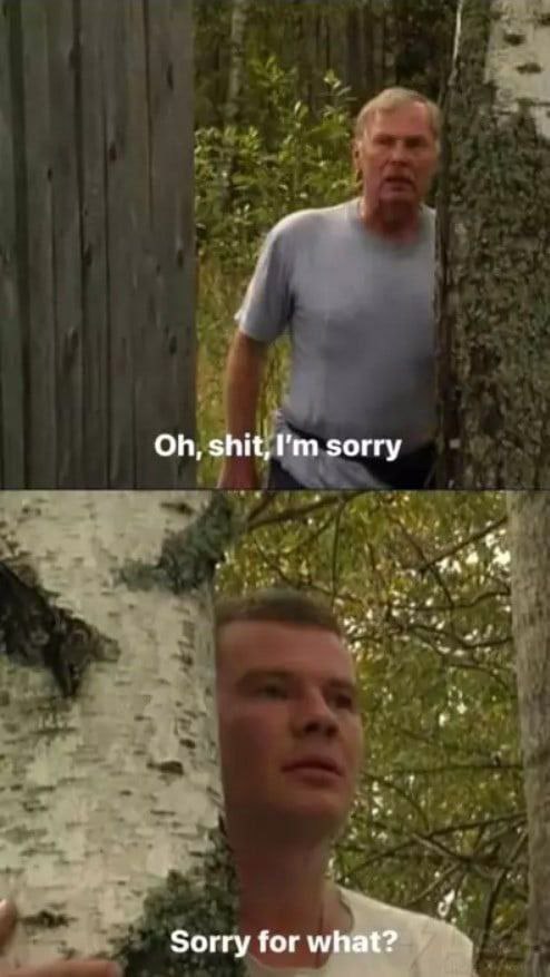shit, sorry Sorry for what?
