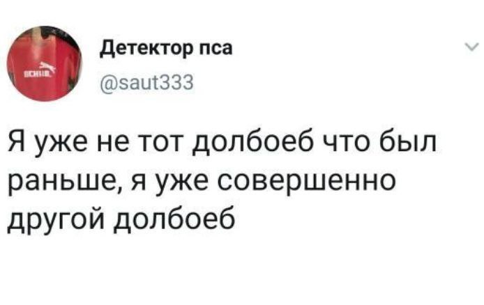 Детектор пса @saut333 Я уже не TOT долбоеб что был раньше, я уже совершенно другой долбоеб