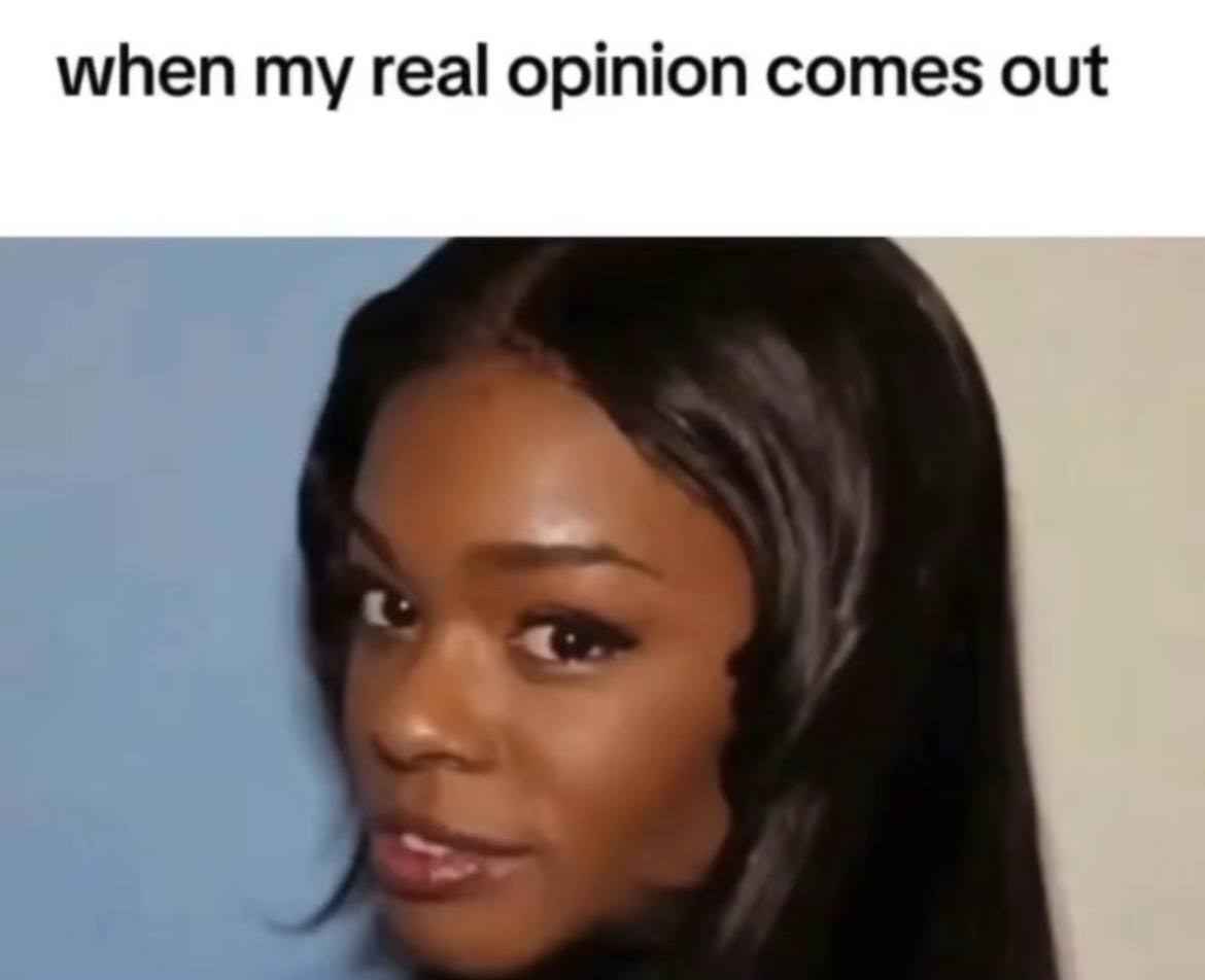 when my real opinion comes out