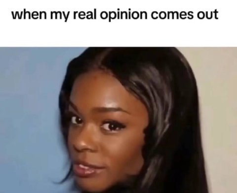 when my real opinion comes out