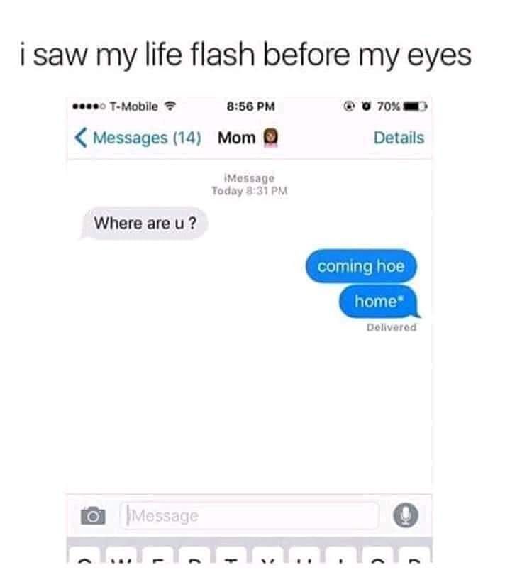 isaw my life flash before my eyes eeee0 T-Mobile 8:56 Messages (14) Мот Details Today Where are и? Delivered