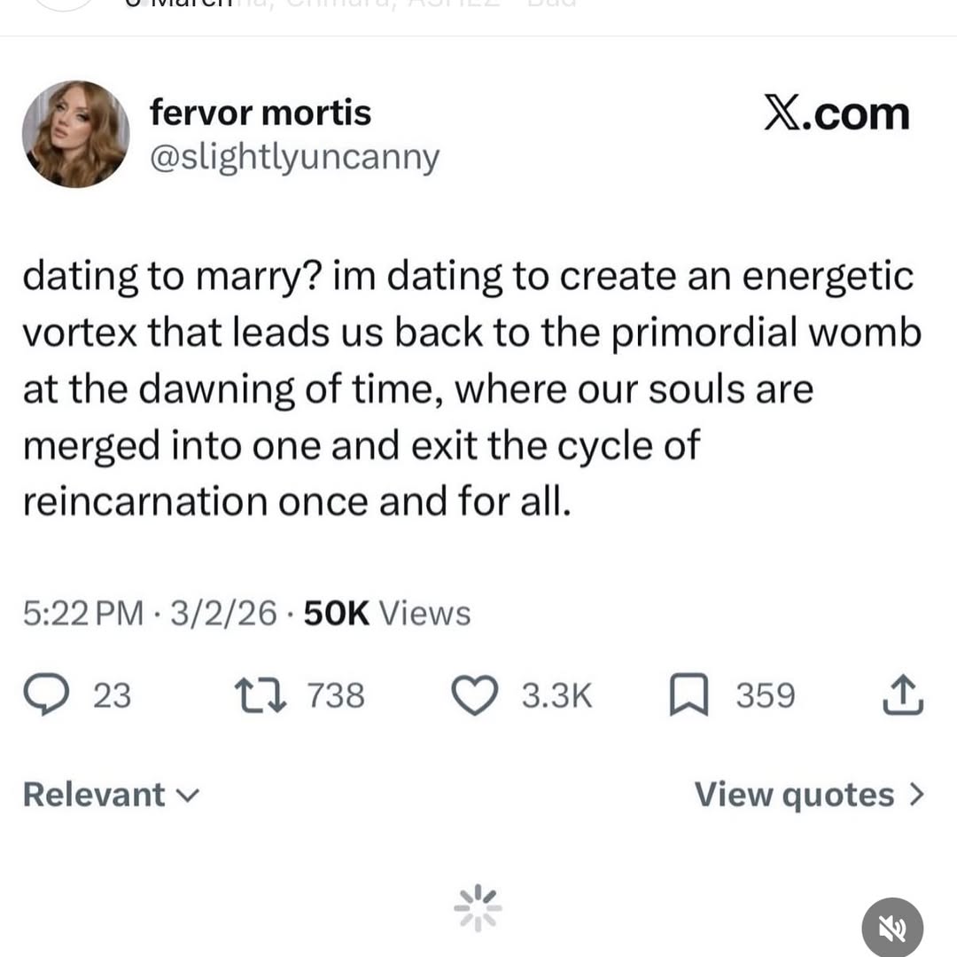 fervor mortis X.com @slightlyuncanny dating to marry? dating to create an energetic vortex that leads back to the primordial womb at the dawning of time, where our souls are merged into one and exit t