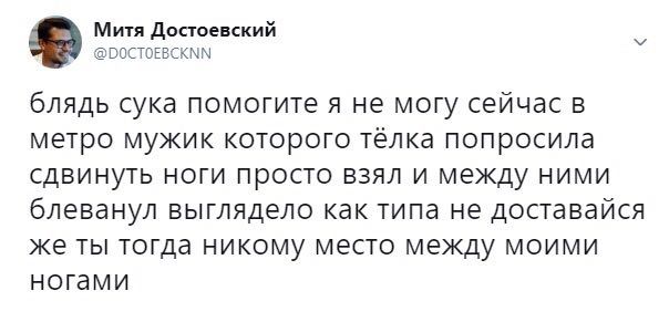 Митя Достоевский @DOCTOEBCKNN блядь сука помогите я не могу сейчас в метро мужик которого тёлка попросила сдвинуть ноги просто взял и между ними блеванул выглядело как типа не доставайся же ты тогда н