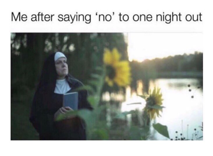 Me after saying ‘no’ to one night out