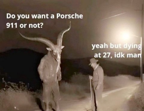 you want а Porsche 911 or not? yeah at 27, idk