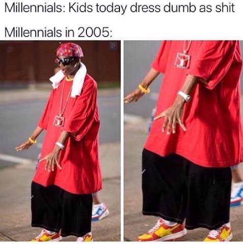 Millennials: Kids today dress dumb as shit Millennials in 2005: