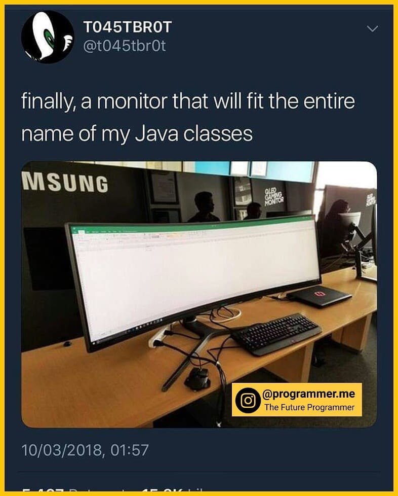 TO45TBROT finally, a monitor that will fit the entire name of my Java classes MSUNG @programmer.me The Future Programmer 10/03/2018, 01:57