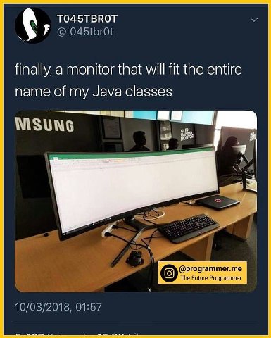 TO45TBROT finally, a monitor that will fit the entire name of my Java classes MSUNG @programmer.me The Future Programmer 10/03/2018, 01:57