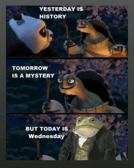 YESTERDAY IS HISTORY TOMORROW IS A MYSTERY BUT TODAY iS Wednesday