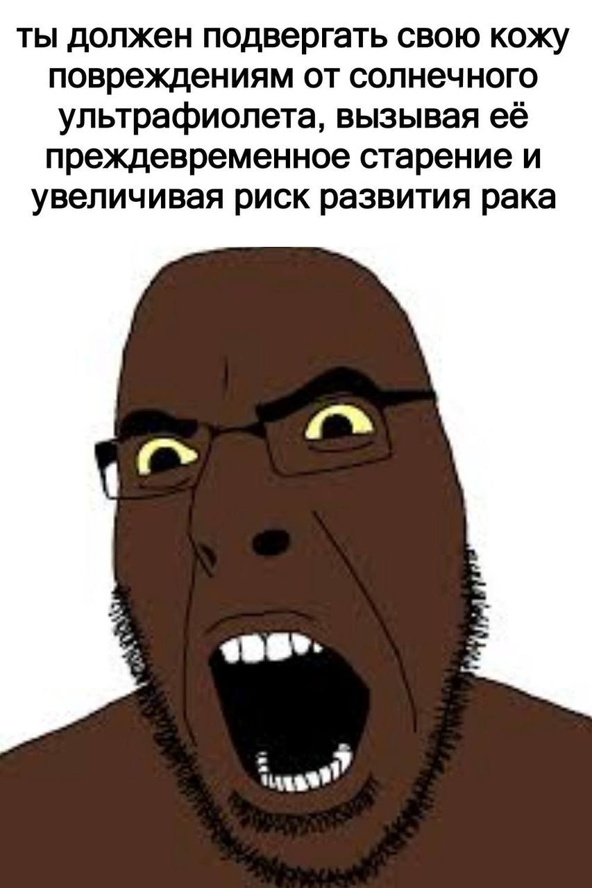 ты должен подвергать свою кожу повреждениям от солнечного ультрафиолета, вызывая её преждевременное старение и увеличивая риск развития рака