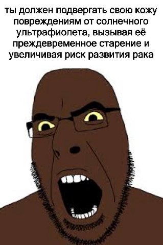 ты должен подвергать свою кожу повреждениям от солнечного ультрафиолета, вызывая её преждевременное старение и увеличивая риск развития рака