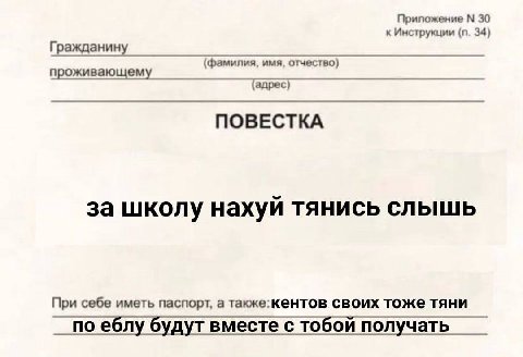 Приложение 30 к Инструкции 34) Гражданину (фамилия, имя, отчество) проживающему (адрес) ПОВЕСТКА за школу нахуй тянись слышь При себе иметь паспорт, а также:кентов своих тоже тяни no еблу будут вместе