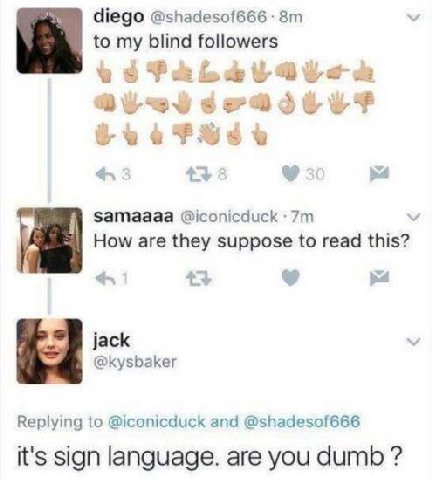 diego to my blind followers 9 Я затаааа @iconicduck How are they suppose to read this? jack @kysbaker Replying to @iconicduck and @shadesof666 it's sign language. are you dumb