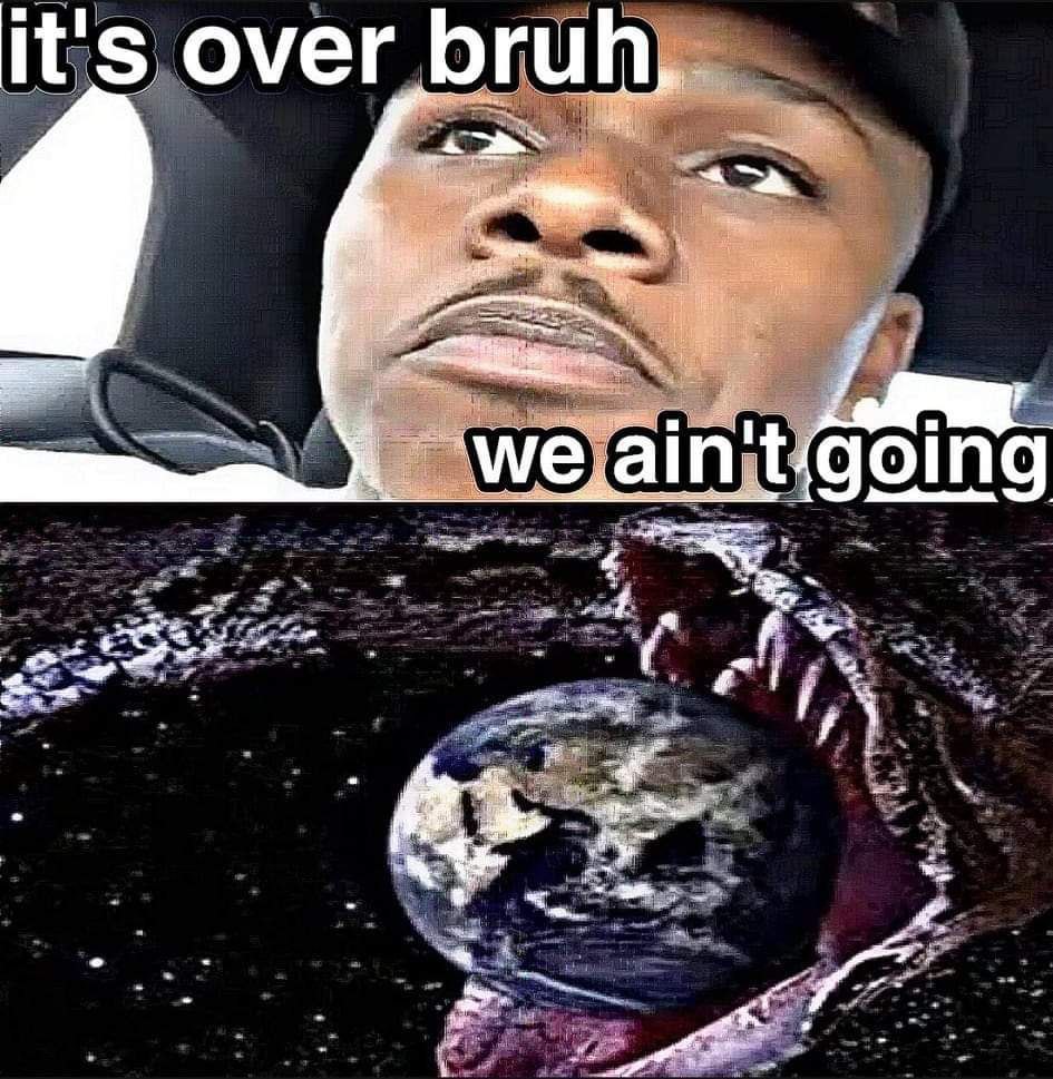 it's over bruh, i