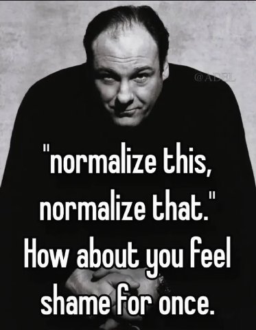 ‘normalize this, normalize How about you Feel shame For once.