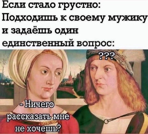 Если стало грустно: Подходишь к своему мужику и задаёшь один единственный вопрос: к рассказатымне