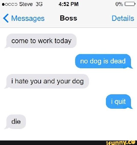 Steve 4:52 0% Messages Boss Details come to work today i hate you and your dog die