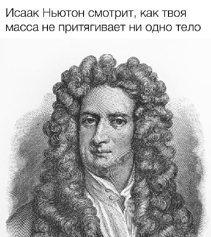 Исаак Ньютон смотрит, как твоя масса не притягивает ни одно тело a A A
