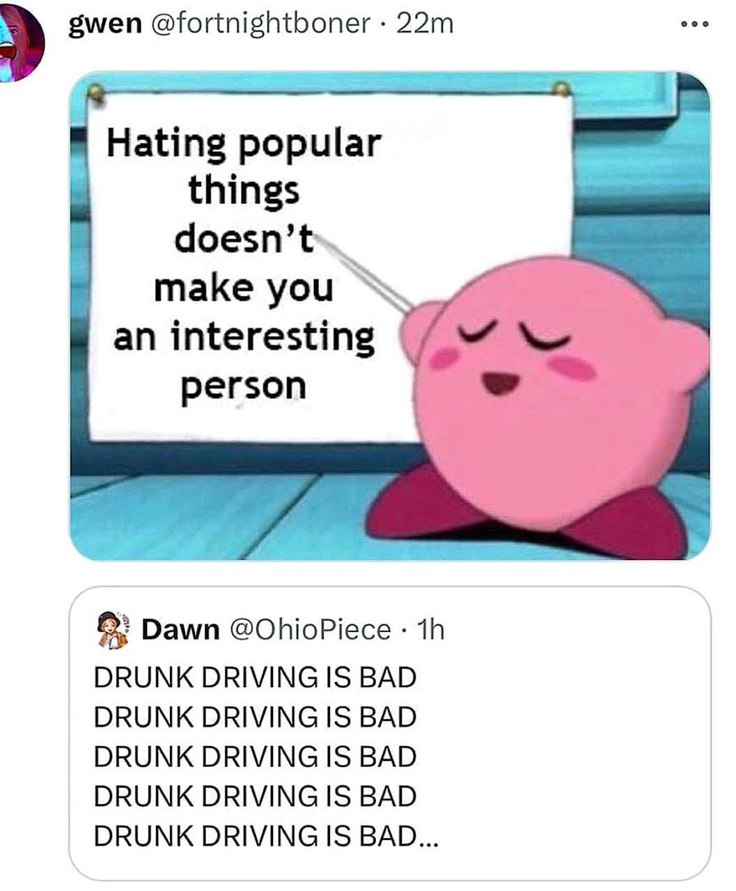 gwen @fortnightboner Hating popular things make you an interesting person Dawn @OhioPiece DRUNK DRIVING IS BAD DRUNK DRIVING IS BAD DRUNK DRIVING IS BAD DRUNK DRIVING IS BAD DRUNK DRIVING IS BAD...